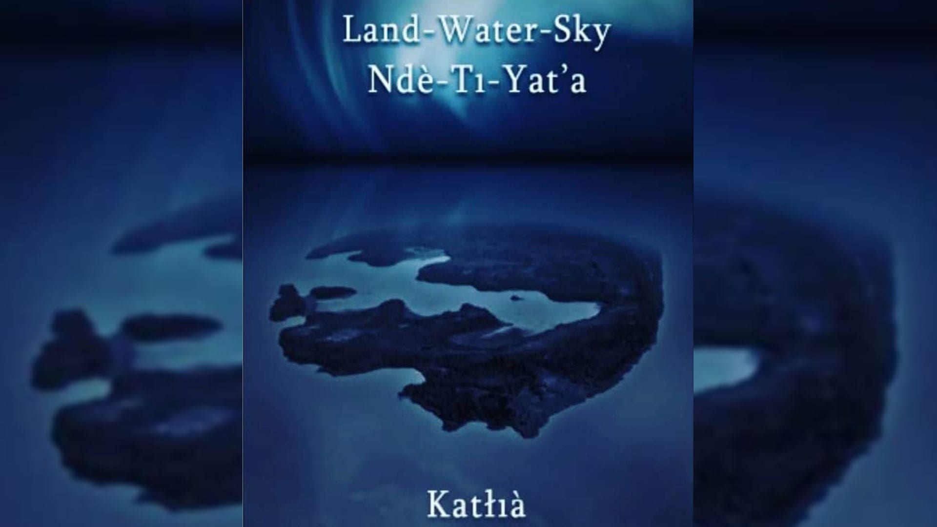 Land-Water-Sky/Ndè-Tı-Yat'a